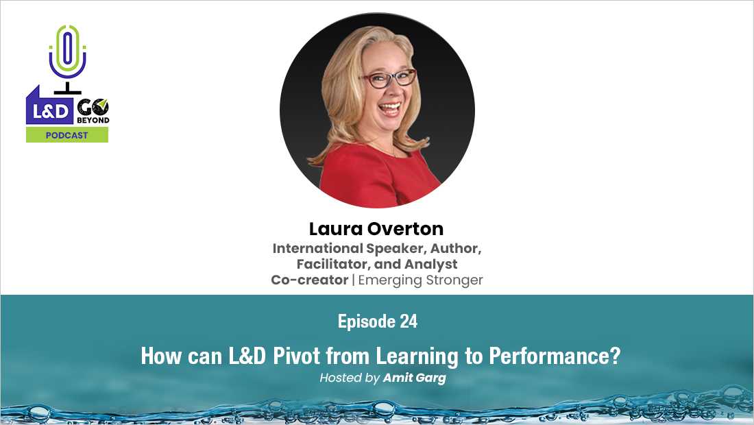 L&D Go Beyond: Shifting from Learning to Performance with Laura Overton. Episode 24 featuring Amit Garg and Laura Overton discussing strategies for transitioning L&D focus towards performance enhancement