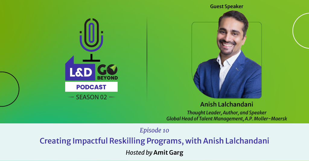 Creating Impactful Reskilling Programs, with Anish Lalchandani episode of the L&D Go Beyond podcast